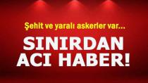 Acı Haber ! Şehit ve Yaralılarımız Var